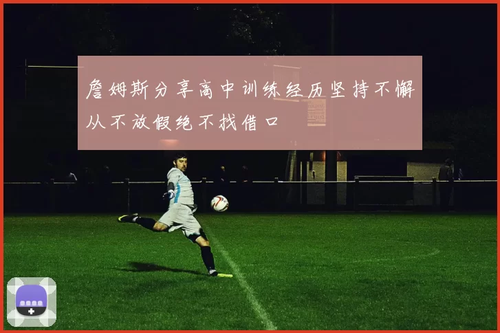 詹姆斯分享高中训练经历坚持不懈从不放假绝不找借口