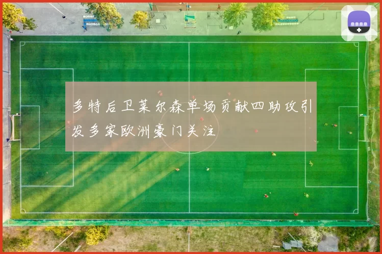 多特后卫莱尔森单场贡献四助攻引发多家欧洲豪门关注