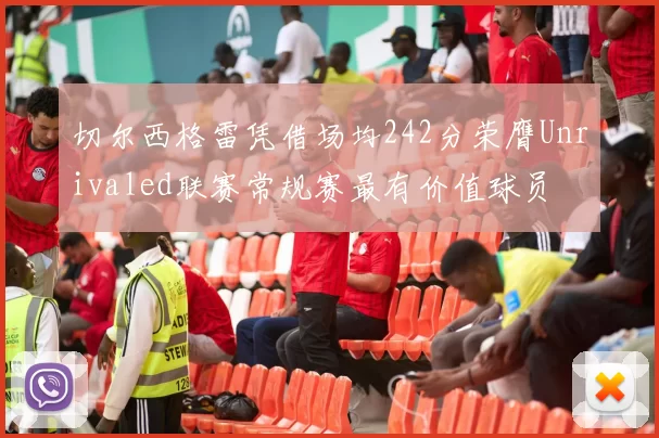 切尔西格雷凭借场均242分荣膺Unrivaled联赛常规赛最有价值球员
