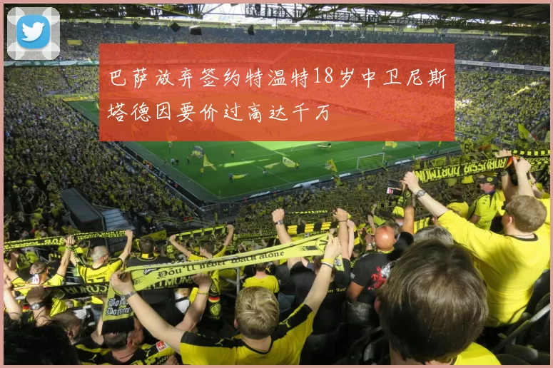 巴萨放弃签约特温特18岁中卫尼斯塔德因要价过高达千万